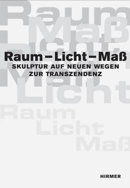 Raum - Licht - Maß. Skulptur auf neuen Wegen zur Transzendenz