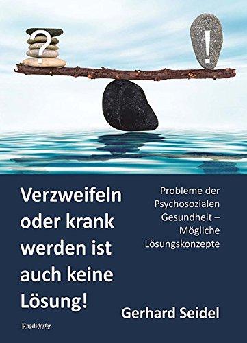 Verzweifeln oder krank werden ist auch keine Lösung!: Probleme der Psychosozialen Gesundheit - Mögliche Lösungskonzepte