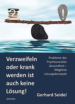 Verzweifeln oder krank werden ist auch keine Lösung!: Probleme der Psychosozialen Gesundheit - Mögliche Lösungskonzepte