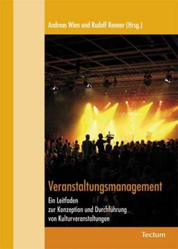 Veranstaltungsmanagement: Ein Leitfaden zur Konzeption und Durchführung von Kulturveranstaltungen