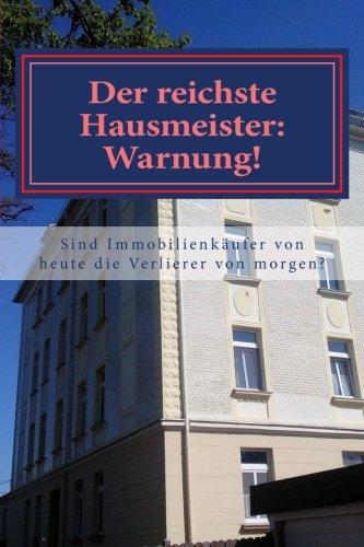 Der reichste Hausmeister: Warnung!: Gehören Immobilienkäufer von heute zu den Immobilienverlierern morgen?