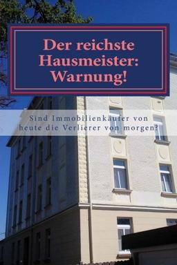 Der reichste Hausmeister: Warnung!: Gehören Immobilienkäufer von heute zu den Immobilienverlierern morgen?