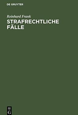 Strafrechtliche Fälle: Für Übungen an Universitäten und bei Justizbehörden