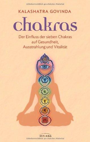 Chakras: Der Einfluss der sieben Chakras auf Gesundheit, Ausstrahlung und Vitalität