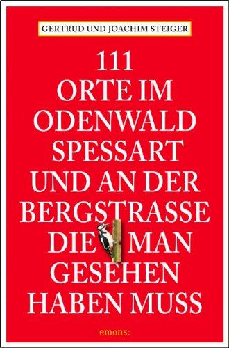 111 Orte im Odenwald, Spessart und an der Bergstrasse die man gesehen haben muss