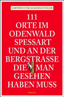 111 Orte im Odenwald, Spessart und an der Bergstrasse die man gesehen haben muss