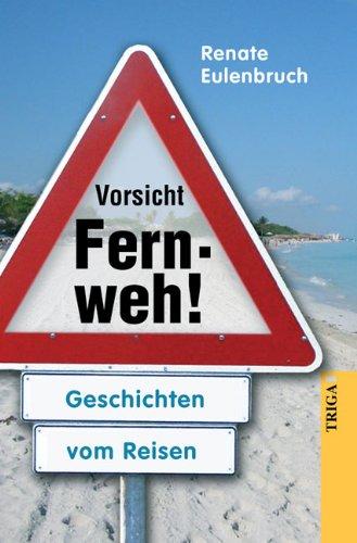 Vorsicht  Fernweh!: Geschichten vom Reisen