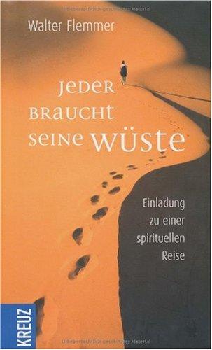 Jeder braucht seine Wüste: Einladung zu einer spirituellen Reise