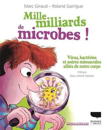 Mille milliards de microbes ! : virus, bactéries et autres minuscules alliés de notre corps