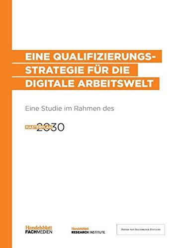 Eine Qualifizierungsstrategie für die digitale Arbeitswelt: Eine Studie im Rahmen des Projektes Masterplan 2030