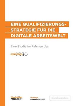 Eine Qualifizierungsstrategie für die digitale Arbeitswelt: Eine Studie im Rahmen des Projektes Masterplan 2030