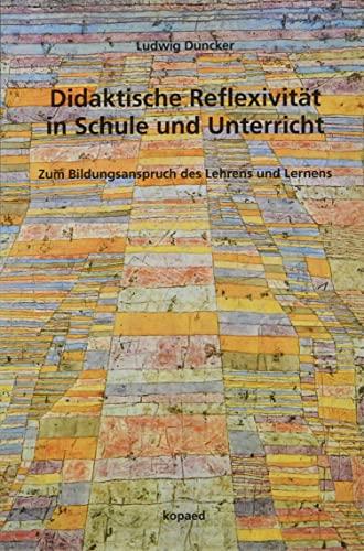 Didaktische Reflexivität in Schule und Unterricht: Zum Bildungsanspruch des Lehrens und Lernens