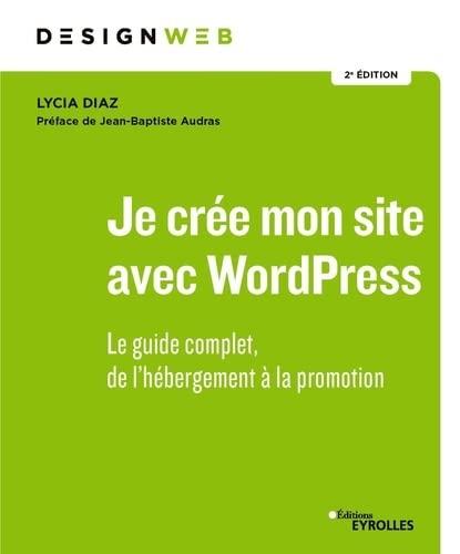 Je crée mon site avec WordPress : le guide complet, de l'hébergement à la promotion