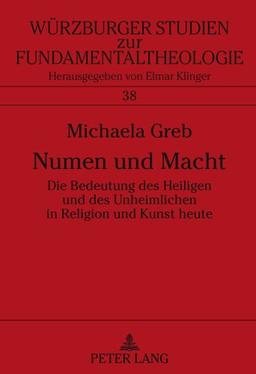 Numen und Macht: Die Bedeutung des Heiligen und des Unheimlichen in Religion und Kunst heute (Würzburger Studien zur Fundamentaltheologie)