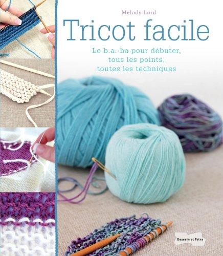 Tricot facile : le b.a.-ba pour débuter, tous les points, toutes les techniques