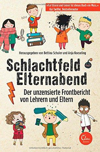 Schlachtfeld Elternabend: Der unzensierte Frontbericht von Lehrern und Eltern