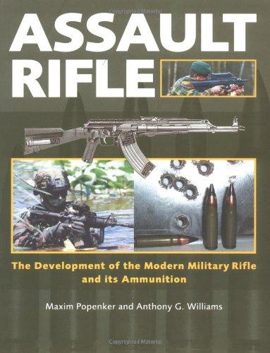 Assault Rifle: The Development of the Modern Military Rifle and Its Ammunition