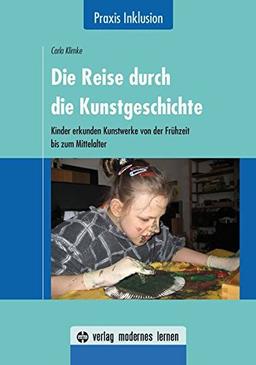 Die Reise durch die Kunstgeschichte: Kinder erkunden Kunstwerke von der Frühzeit bis zum MIttelalter (Praxis Inklusion)