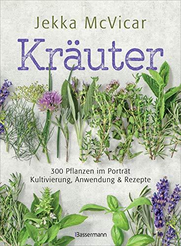 Kräuter: 300 Pflanzen im Porträt - Kultivierung, Anwendung und Rezepte: Von der "Queen of herbs" (Zitat Jamie Oliver)