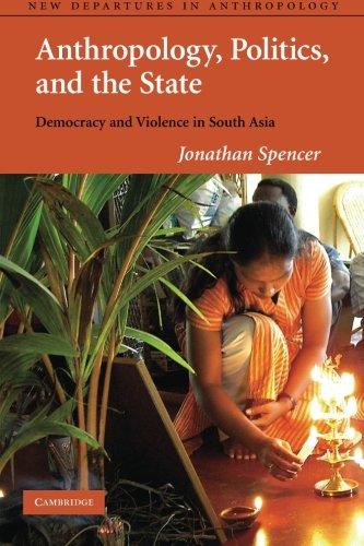 Anthropology, Politics, and the State: Democracy And Violence In South Asia (New Departures in Anthropology)