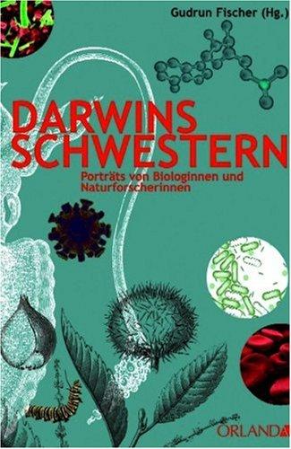 Darwins Schwestern: Porträts von Naturforscherinnen und Biologinnen