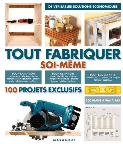 Tout fabriquer soi-même : 100 projets exclusifs