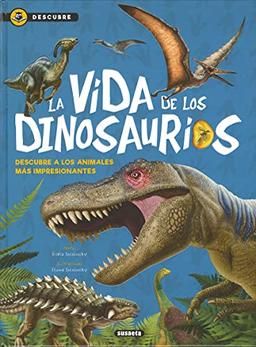 La Vida de Los Dinosaurios: Descubre a Los Animals Mas Impresionantes