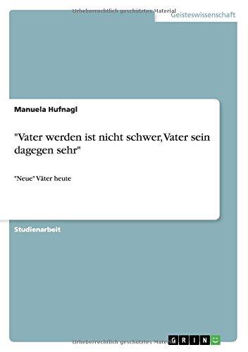 "Vater werden ist nicht schwer, Vater sein dagegen sehr": "Neue" Väter heute