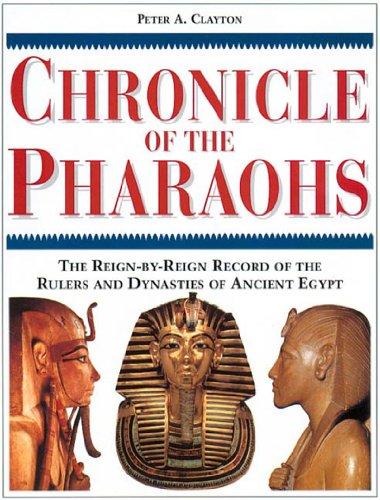 Chronicle of the Pharaohs: The Reign-by-Reign Records of the Rulers and Dynasties of Ancient Egypt (Chronicles)