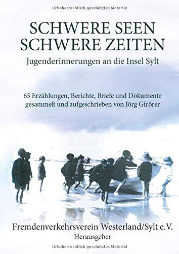 Schwere Seen - Schwere Zeiten: Jugenderinnerungen an die Insel Sylt - 65 Erzählungen, Berichte, Briefe und Dokumente gesammelt und aufgeschrieben von Jörg Gfrörer