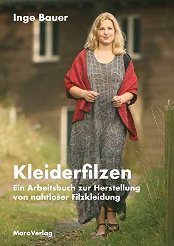 Kleidung filzen: Ein Arbeitsbuch zur Herstellung nahtloser Filzkleidung: Ein Arbeitsbuch zur Herstellung von nahtloser Filzkleidung (Galeriebücher: Textilkunst im MaroVerlag)