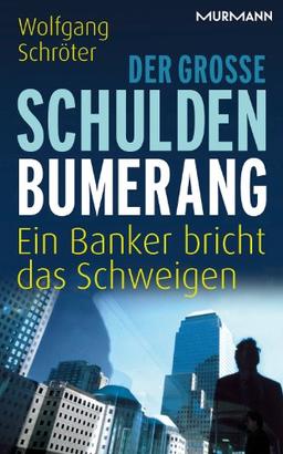 Der große Schulden-Bumerang. Ein Banker bricht das Schweigen