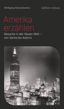 Amerika erzählen: Besuche in der Neuen Welt - von Sartre bis Adorno (edition essay)