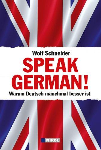 Speak German!: Warum Deutsch manchmal besser ist