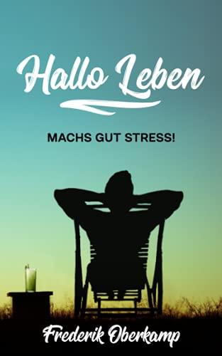 MACH'S GUT STRESS - HALLO LEBEN: Stresskiller wie Meditation, Zeitmanagement, Atemübungen kennen lernen und mit mehr Lebensfreude und Gelassenheit durchs Leben