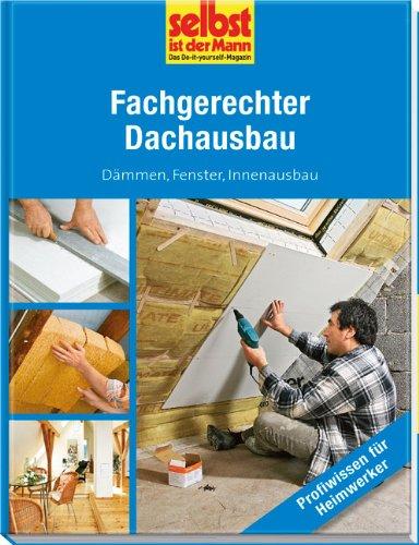 Fachgerechter Dachausbau - selbst ist der Mann: Dämmen, Fenster, Innenausbau