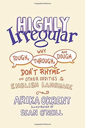 Highly Irregular: Why Tough, Through, and Dough Don't Rhyme—and Other Oddities of the English Language