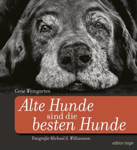 Alte Hunde sind die besten Hunde: Mit einem Anhang zur Pflege und Gesundheit alternder Hunde