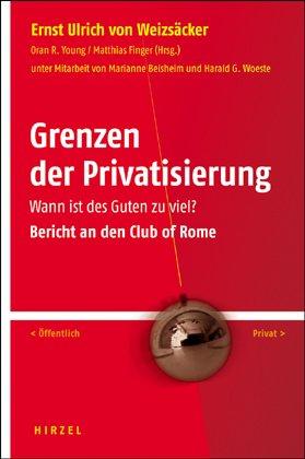 Grenzen der Privatisierung: Wann ist des Guten zu viel? Bericht an den Club of Rome