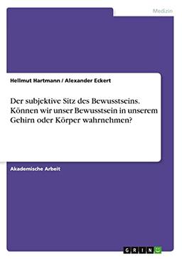 Der subjektive Sitz des Bewusstseins. Können wir unser Bewusstsein in unserem Gehirn oder Körper wahrnehmen?