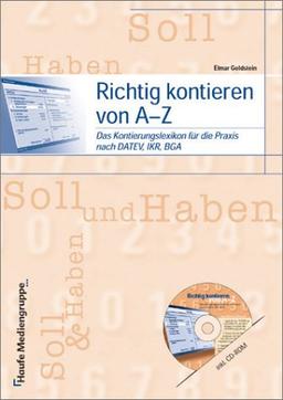 Richtig kontieren von A- Z. Das Kontierungslexikon für die Praxis nach DATEV, IKR, BGA