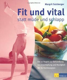 Fit und vital statt müde und schlapp: Die 10 Regeln zur Behandlung von Erschöpfung und Müdigkeit. Mit 80 Kochrezepten