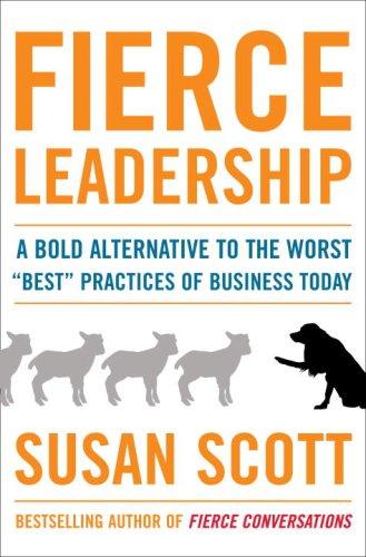 Fierce Leadership: A Bold Alternative to the Worst "Best" Practices of Business Today