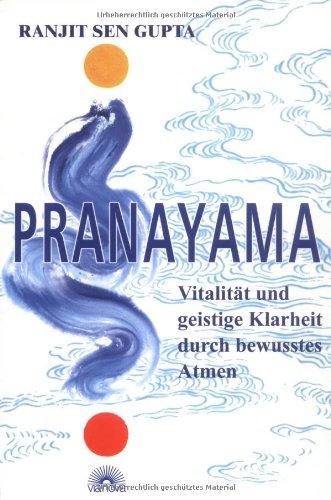 Pranayama. Vitalität und geistige Klarheit durch bewusstes Atmen