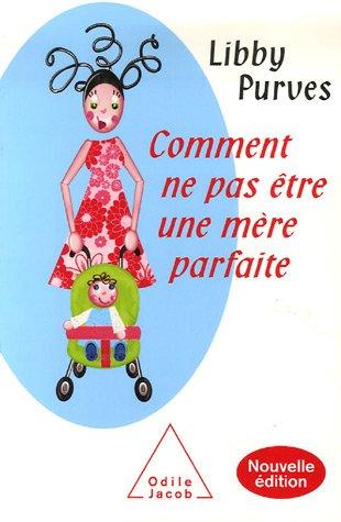 Comment ne pas être une mère parfaite ou L'art de se débrouiller pour avoir la paix