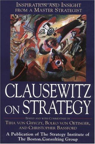 Clausewitz on Strategy: Inspiration and Insight from a Master Strategist