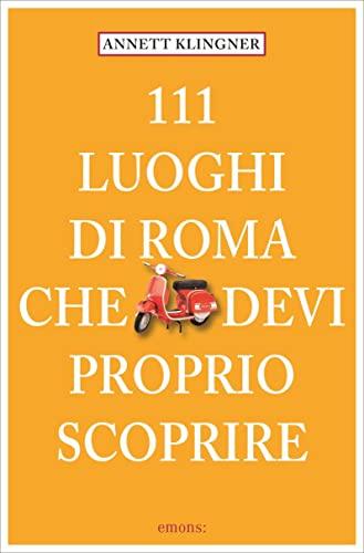 111 Luoghi di Roma che devi proprio scoprire