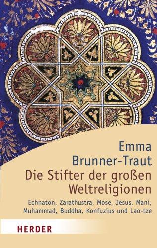 Die Stifter der großen Weltreligionen: Echnaton, Zarathustra, Mose, Jesus, Mani, Muhammad, Buddha, Konfuzius, Lao-tze