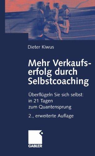 Mehr Verkaufserfolg durch Selbstcoaching: Überflügeln Sie sich selbst: in 21 Tagen zum Quantensprung