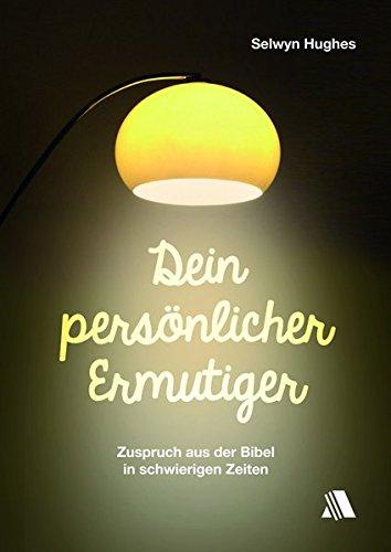 Dein persönlicher Ermutiger: Zuspruch aus der Bibel in schwierigen Zeiten